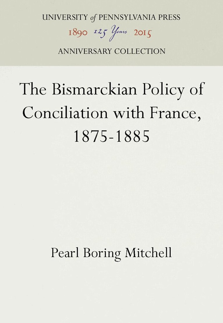 Pearl Boring Mitchell - Bismarckian Policy of Conciliation with France, 1875-1885, E-bok