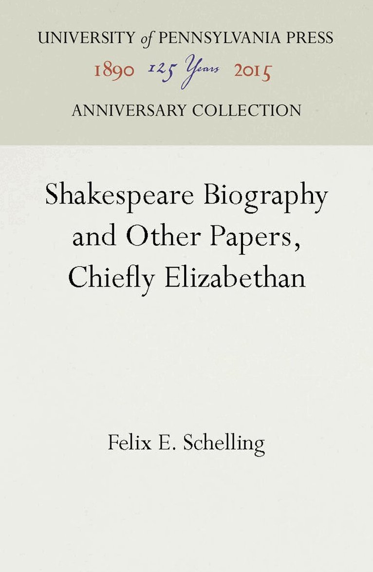 Felix E. Schelling - Shakespeare Biography and Other Papers, Chiefly Elizabethan, E-bok