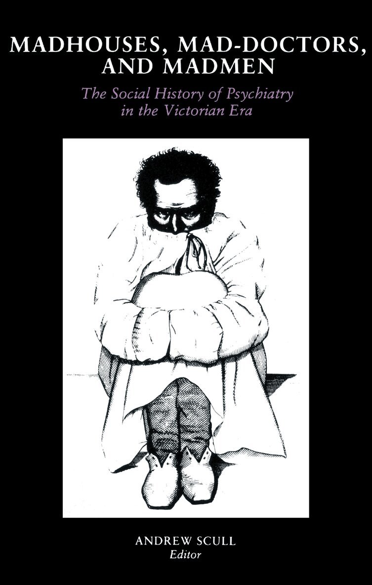 Andrew Scull - Madhouses, Mad-Doctors, and Madmen, E-bok