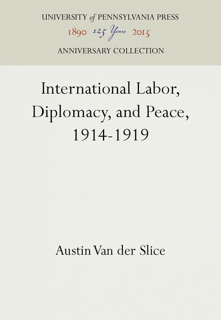Austin Van der Slice - International Labor, Diplomacy, and Peace, 1914-1919, E-bok