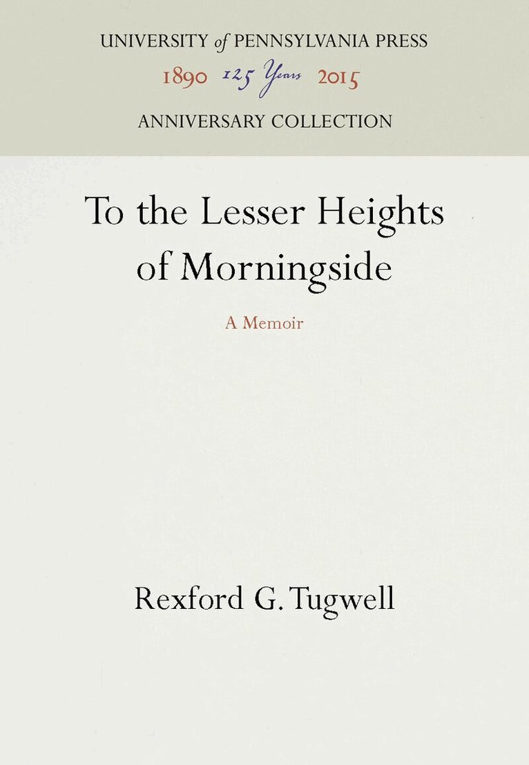 Rexford G. Tugwell - To the Lesser Heights of Morningside, E-bok