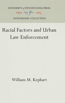 William M. Kephart - Racial Factors and Urban Law Enforcement, Inbunden