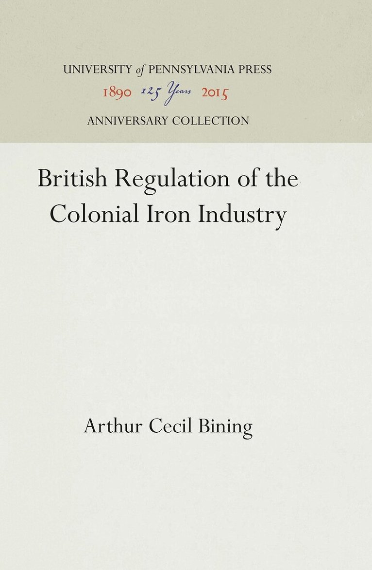 Arthur Cecil Bining - British Regulation of the Colonial Iron Industry, E-bok