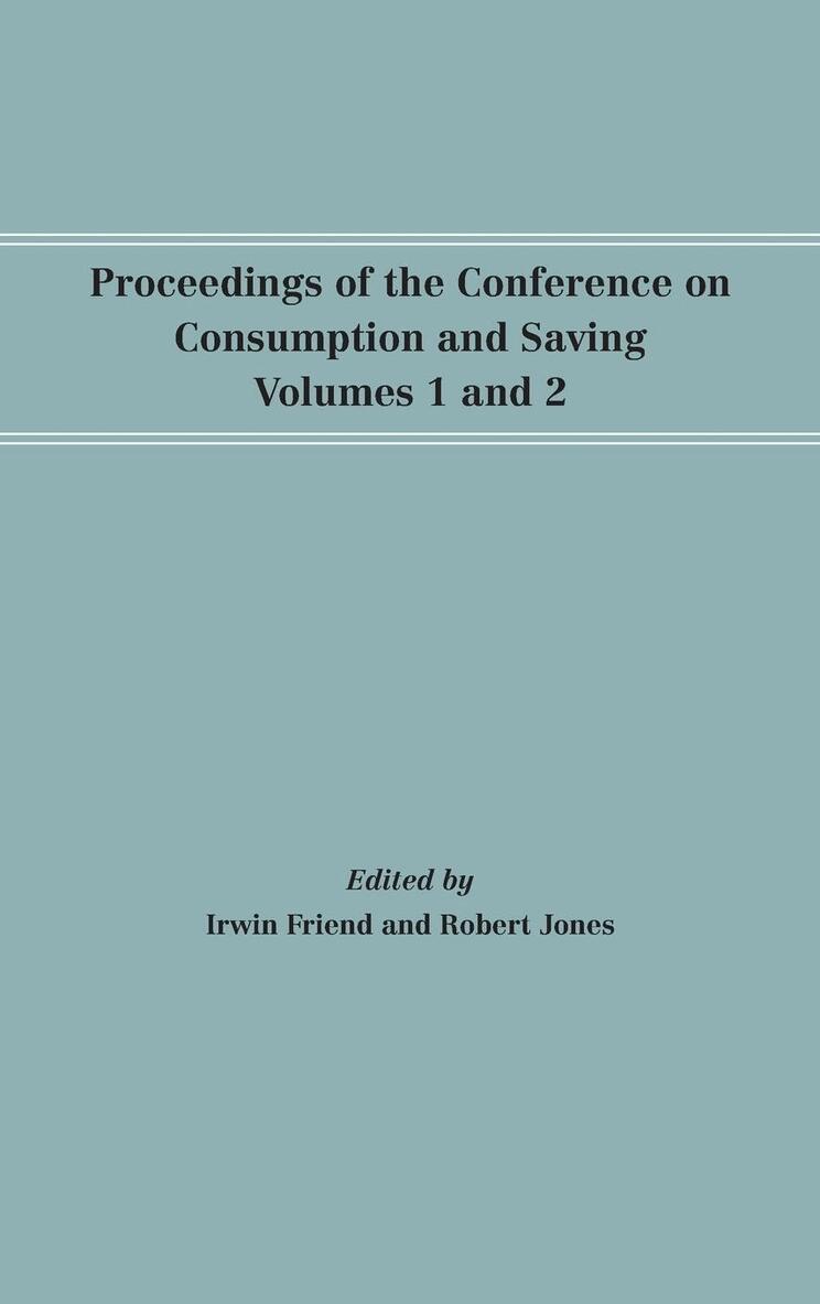 Irwin Friend, Robert Jones - Proceedings of the Conference on Consumption and Saving, Volumes 1 and 2, E-bok