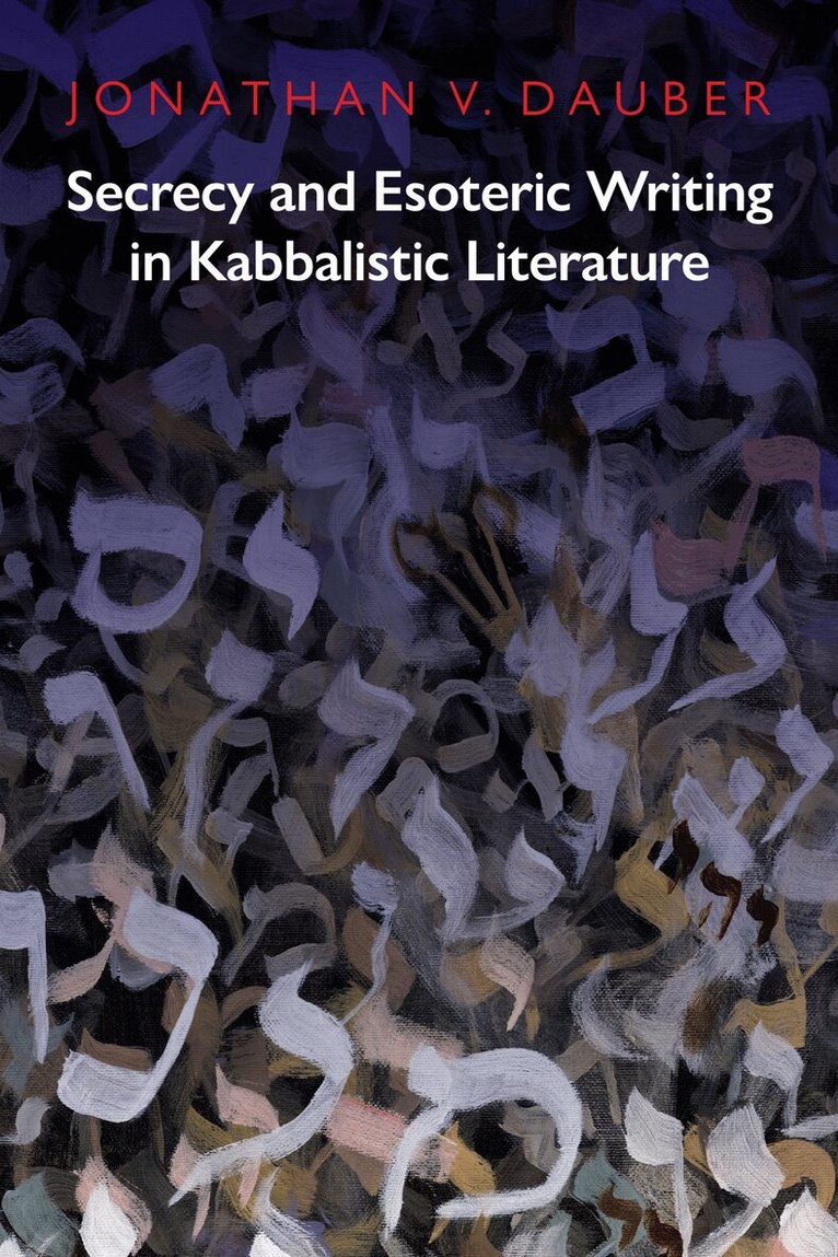 Jonathan Dauber - Secrecy and Esoteric Writing in Kabbalistic Literature, E-bok