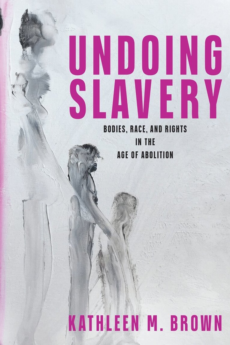 Kathleen M. Brown - Undoing Slavery, E-bok