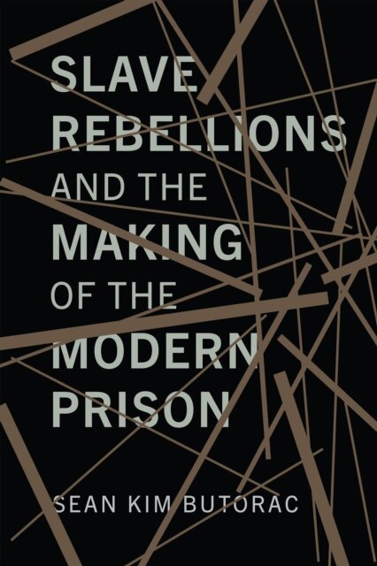 Sean Butorac - Slave Rebellions and the Making of the Modern Prison, E-bok