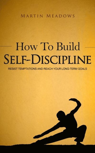 Martin Meadows - How to Build Self-Discipline: Resist Temptations and Reach Your Long-Term Goals, E-bok
