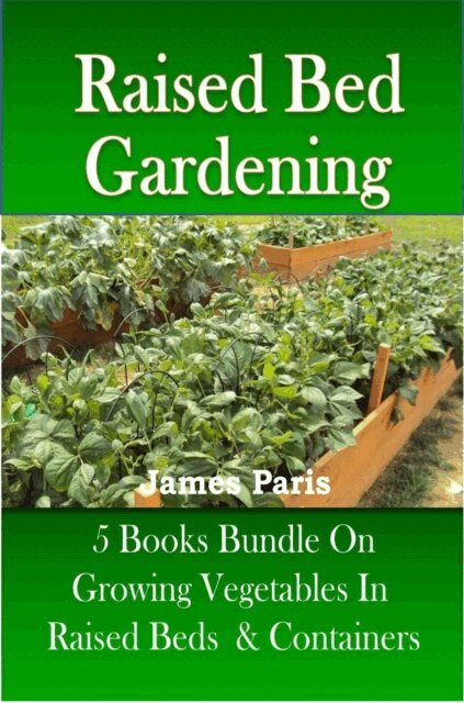 James Paris - Raised Bed Gardening - 5 Books bundle on Growing Vegetables In Raised Beds & Containers, E-bok