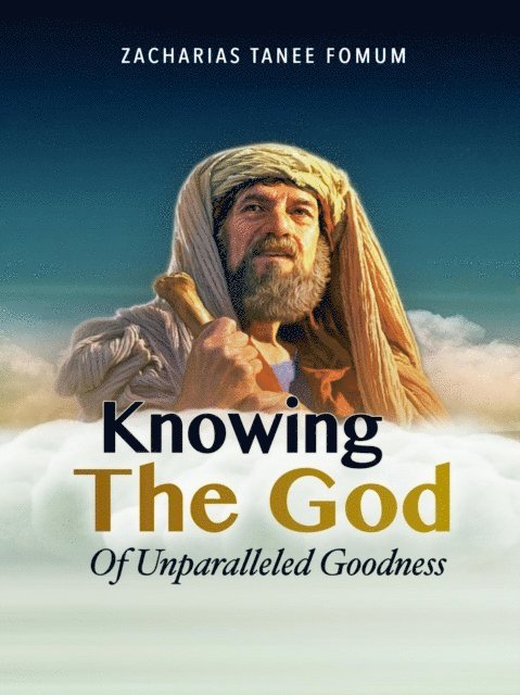 Zacharias Tanee Fomum - Knowing the God of Unparalled Goodness, E-bok