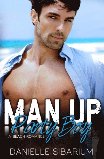 Danielle Sibarium - Man Up Party Boy: a Brother's Best Friend Enemies to Lovers Beach Romance, E-bok