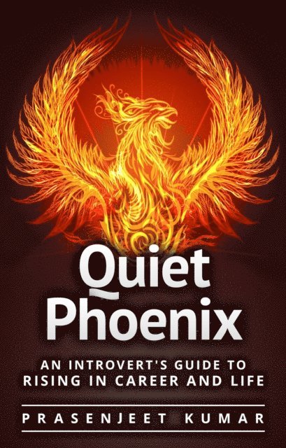 Prasenjeet Kumar - Quiet Phoenix: An Introvert's Guide to Rising in Career & Life, E-bok. Tillgänglighet: Lägg i varukorg