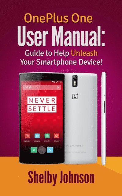 Shelby Johnson - OnePlus One User Manual: Guide to Help Unleash Your Smartphone Device!, E-bok