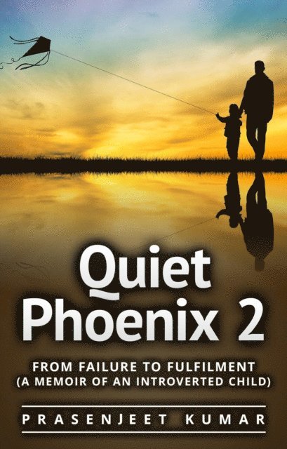 Prasenjeet Kumar - Quiet Phoenix 2: From Failure to Fulfilment: A Memoir of an Introverted Child, E-bok. Tillgänglighet: Lägg i varukorg
