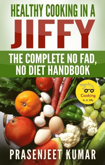 Prasenjeet Kumar - Healthy Cooking In A Jiffy: The Complete No Fad, No Diet Handbook, E-bok. Tillgänglighet: Lägg i varukorg