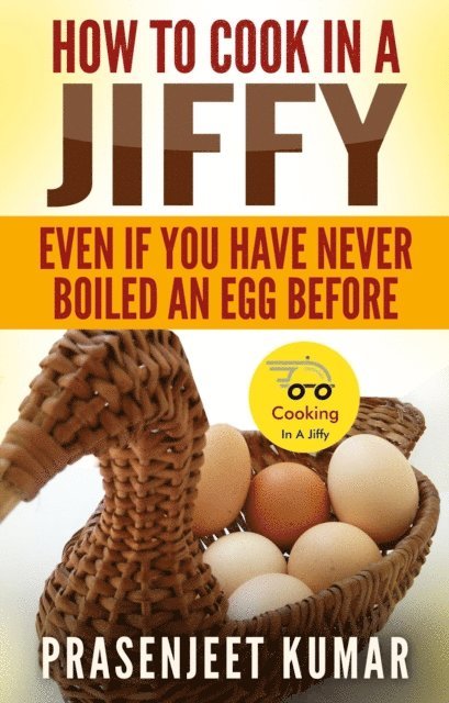 Prasenjeet Kumar - How to Cook In A Jiffy Even If You Have Never Boiled An Egg Before, E-bok. Tillgänglighet: Lägg i varukorg