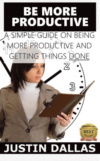 Justin Dallas - Be More Productive: A Simple Guide on Being More Productive and Getting Things Done, E-bok. Tillgänglighet: Lägg i varukorg