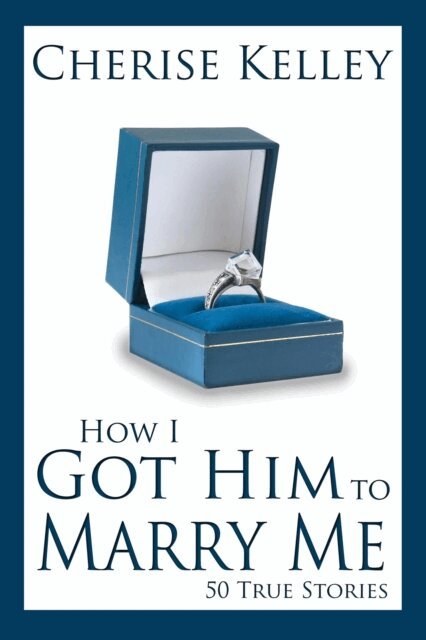 Cherise Kelley - How I Got Him To Marry Me: 50 True Stories, E-bok. Tillgänglighet: Lägg i varukorg
