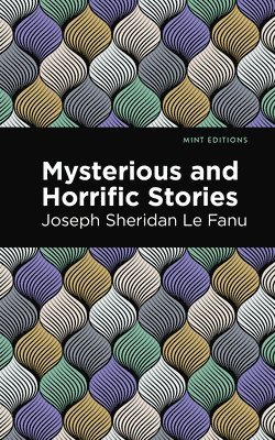 Joseph Sheridan Le Fanu - Mysterious And Horrific Stories, Häftad