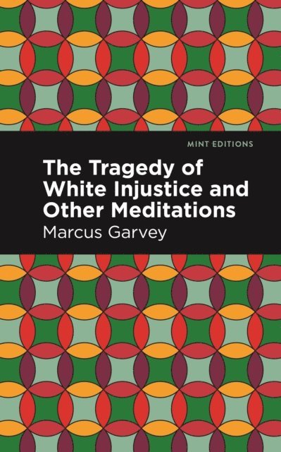 Marcus Garvey - Tragedy of White Injustice and Other Meditations, E-bok