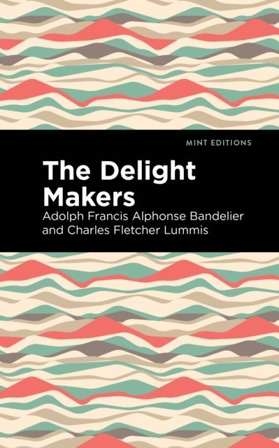 Charles Fletcher Lummis, Adolph Francis Alphonse Bandelier - Delight Makers, E-bok
