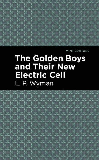 L. P. Wyman - Golden Boys and Their New Electric Cell, E-bok. Tillgänglighet: Lägg i varukorg