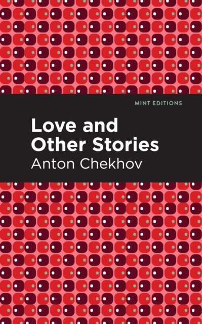 Anton Chekhov - Love and Other Stories, E-bok