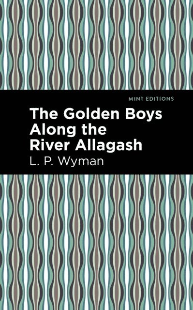 L. P. Wyman - Golden Boys Along the River Allagash, E-bok