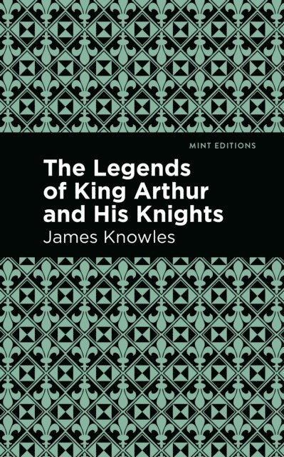 James Knowles - Legends of King Arthur and His Knights, E-bok