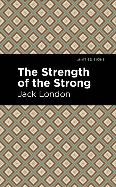 Jack London - Strength of the Strong, E-bok