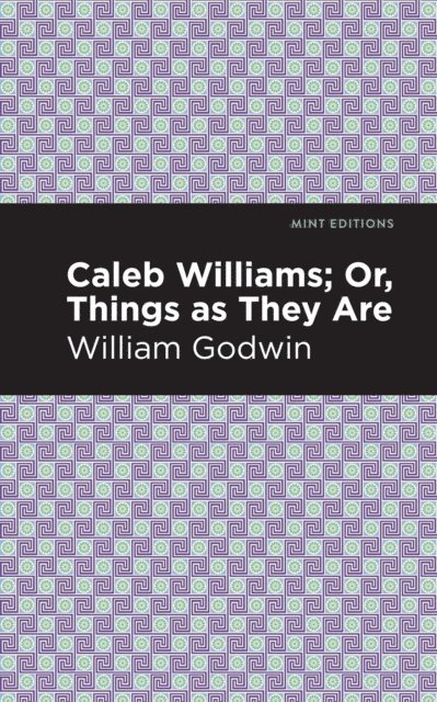 William Godwin - Caleb Williams; Or, Things as They Are, E-bok