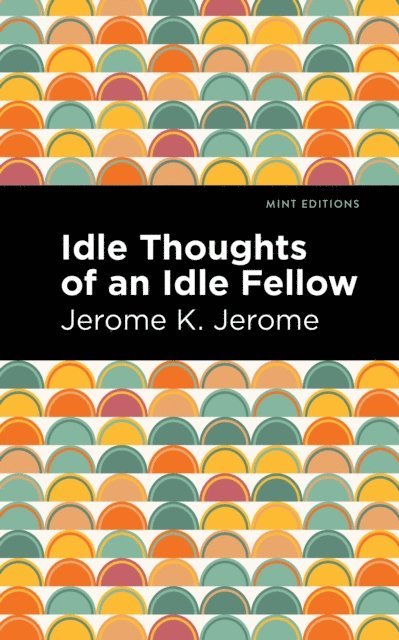 Jerome K. Jerome - Idle Thoughts of an Idle Fellow, E-bok