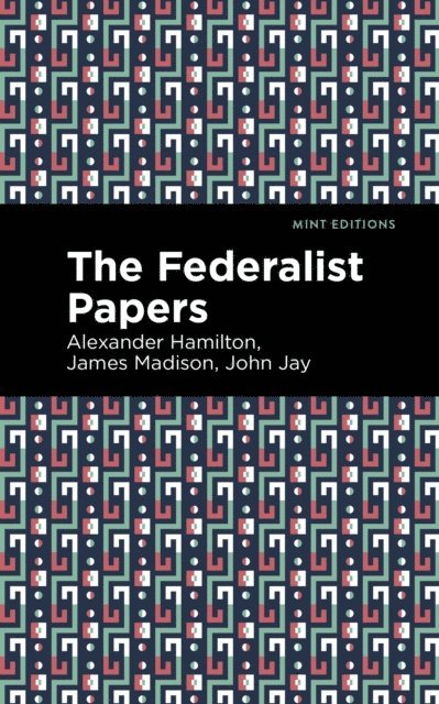 James Madison, John Jay, Alexander Hamilton - Federalist Papers, E-bok