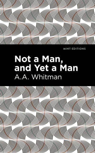 A. A. Whitman - Not a Man, and Yet a Man, E-bok