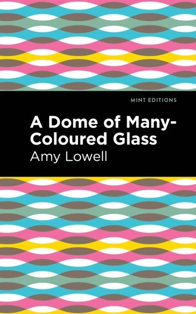 Amy Lowell - Dome of Many-Coloured Glass, E-bok