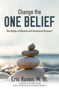 Change the One Belief: The Magic of Mental and Emotional Release