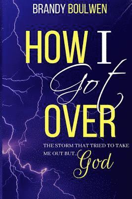 Brandy Boulwen - How I Got Over: The storm that tried to take me out, BUT GOD!, Häftad