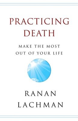 Ranan Lachman - Practicing Death: Make The Most Out of Your Life, Häftad