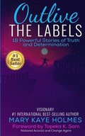 Outlive The Labels: 18 Powerful Stories of Truth and Determination