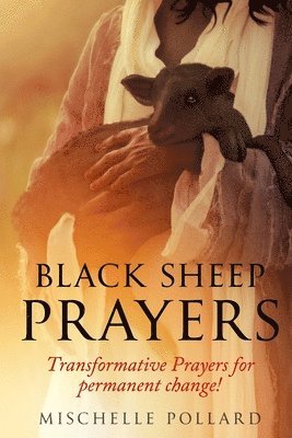 Mischelle Pollard - Black Sheep Prayers: Transformative prayers for permanent change!, Häftad