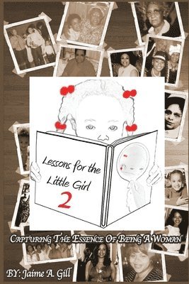 Jaime a. Gill - Lessons for the Little Girl 2: Capturing the Essence of Being a Woman, Häftad