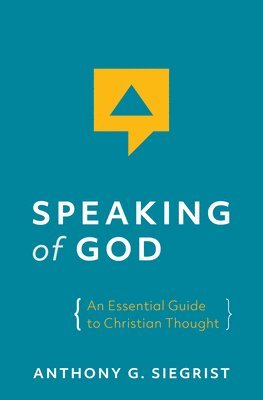 Anthony G. Siegrist - Speaking of God: An Essential Guide to Christian Thought, Inbunden