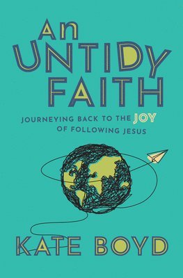 Kate Boyd - An Untidy Faith: Journeying Back to the Joy of Following Jesus, Inbunden