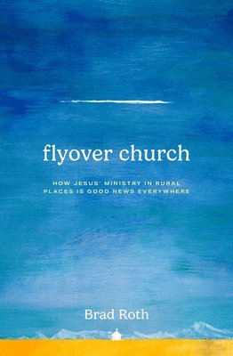 Brad Roth - Flyover Church: How Jesus' Ministry in Rural Places Is Good News Everywhere, Häftad. Tillgänglighet: Lägg i varukorg