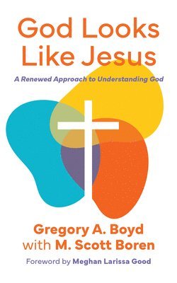 Gregory Boyd - God Looks Like Jesus: A Renewed Approach to Understanding God, Häftad
