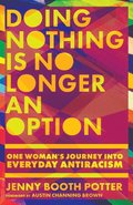 Doing Nothing Is No Longer an Option  One Woman`s Journey into Everyday Antiracism