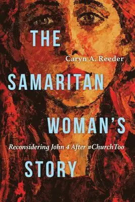 Samaritan Woman`s Story - Reconsidering John 4 After #ChurchToo