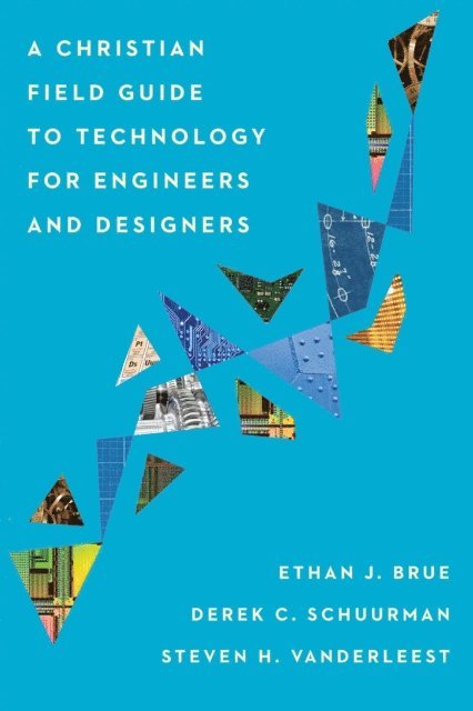Steven H VanderLeest, Derek C Schuurman, Ethan Brue - Christian Field Guide to Technology for Engineers and Designers, E-bok