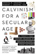 Calvinism for a Secular Age  A TwentyFirstCentury Reading of Abraham Kuyper`s Stone Lectures