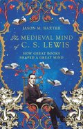 The Medieval Mind of C. S. Lewis - How Great Books Shaped a Great Mind